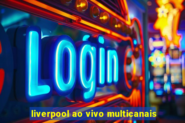 liverpool ao vivo multicanais